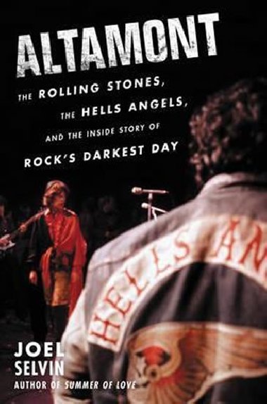 Altamont : The Rolling Stones, the Hells Angels, and the Inside Story of Rocks Darkest Day - Selvin Joel