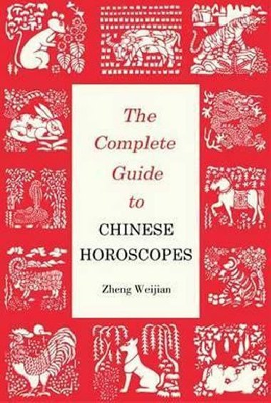 Complete Guide to Chinese Horoscopes - Weijian Zheng