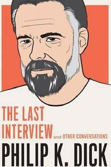 Philip K. Dick: The Last Interview: And Other Conversations - Dick Philip K.