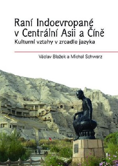 Raní Indoevropané v Centrální Asii a Číně - Václav Blažek; Michal Schwarz