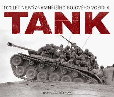 Tank - 100 let nejvznamnjho bojovho vozidla - Michael E. Haskew