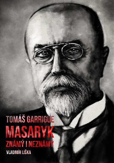 Tom Garrigue Masaryk: znm i neznm - Vladimr Lika