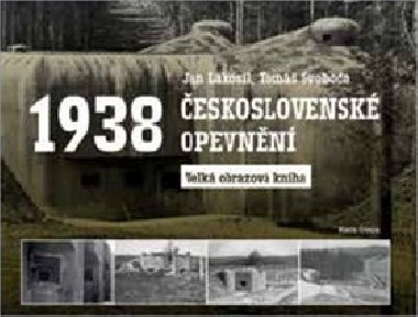 eskoslovensk opevnn 1938 - Velk obrazov kniha - Jan Lakosil; Tom Svoboda