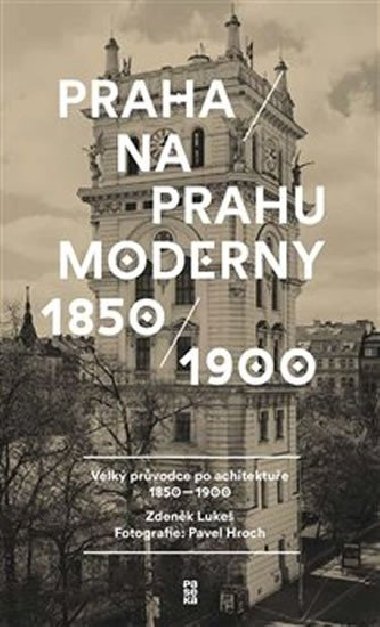 Praha na prahu moderny - Velký průvodce po architektuře 1850&#8211;1900 - Pavel Hroch; Zdeněk Lukeš