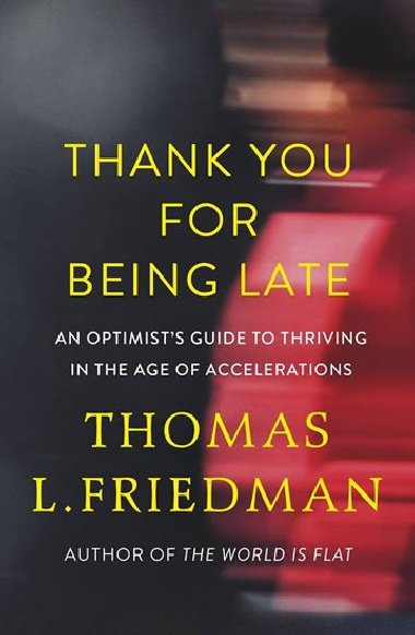 Thank You for Being Late : An Optimists Guide to Thriving in the Age of Accelerations - Thomas L. Friedman