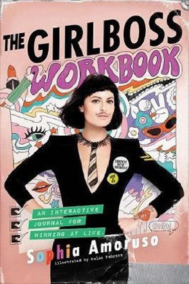The Girlboss Workbook : An Interactive Journal for Winning at Life - Amoruso Sophia