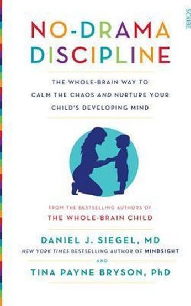 No-Drama Discipline : the whole-brain way to calm the chaos and nurture your child`s developing mind - Siegel Daniel J.