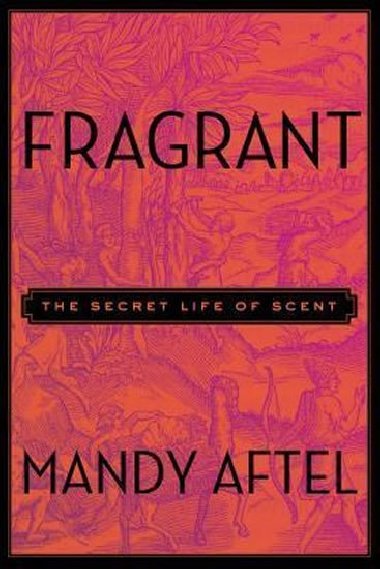 Fragrant : The Secret Life of Scent - Aftel Mandy