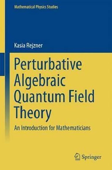 Perturbative Algebraic Quantum Field Theory : An Introduction for Mathematicians - Rejzner Kasia