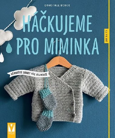 Háčkujeme pro miminka - Měkoučké dárky pro nejmenší - Dorothee Borck
