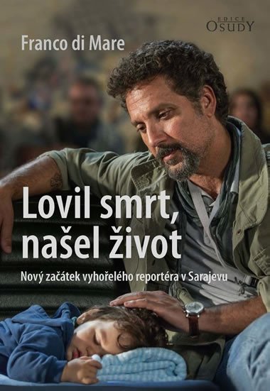 Lovil smrt, nael ivot - Nov zatek vyhoelho reportra v Sarajevu - Di Mare Franco
