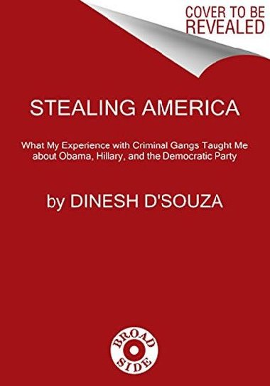 Stealing America: What My Experience with Criminal Gangs Taught Me about Obama, Hillary, and the Democratic Party - D`souza Dinesh