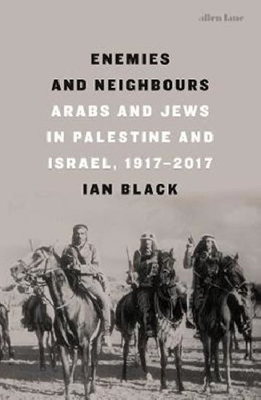 Enemies and Neighbours : Arabs and Jews in Palestine and Israel, 1917-2017 - Black Ian