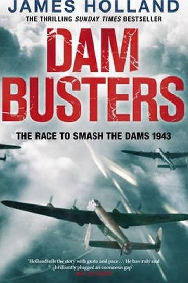 Dam Busters : The Race to Smash the Dams, 1943 - Holland James
