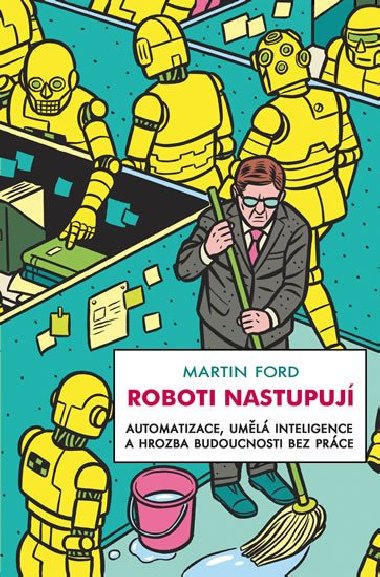 Roboti nastupují - Automatizace, umělá inteligence a hrozba budoucnosti bez práce - Martin Ford