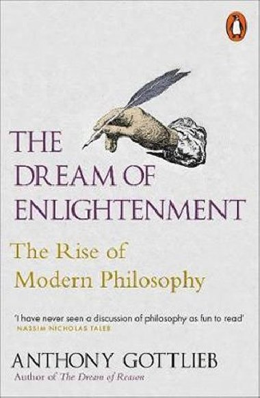 The Dream of Enlightenment : The Rise of Modern Philosophy - Gottlieb Anthony