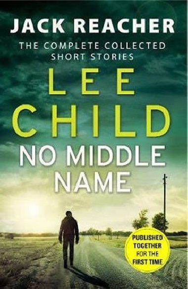 No Middle Name: The Complete Collected Jack Reacher Stories - Lee Child