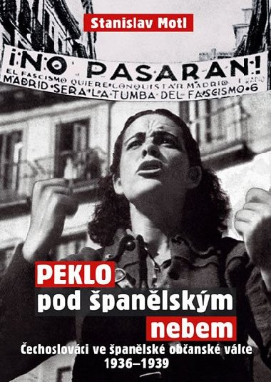 Peklo pod španělským nebem - Čechoslováci ve španělské občanské válce 1936-1939 - Stanislav Motl