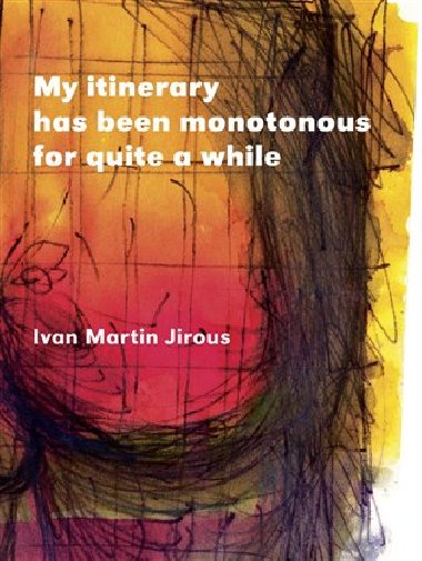My itinerary has been monotonous for quite awhile - Ivan Martin Jirous