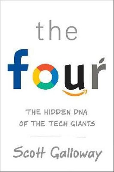 The Four : The Hidden DNA of Amazon, Apple, Facebook and Google - Galloway Scott