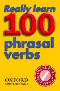 Really Learn 100 Phrasal Verbs : Learn the 100 most frequent and useful phrasal verbs in English in six easy steps - Oxford University Press