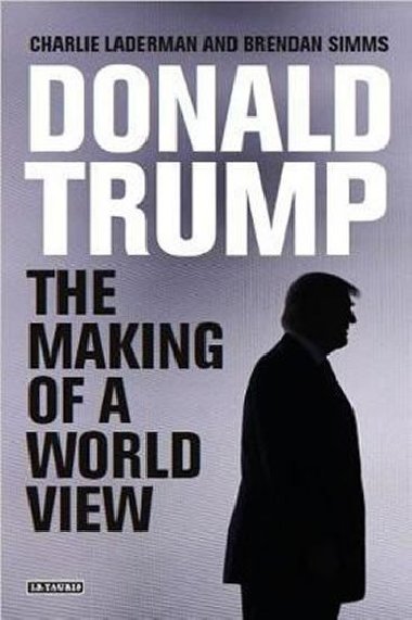 Donald Trump : The Making of a World View - Simms Brendan