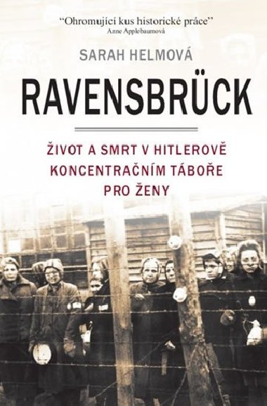 Ravensbrück - Život a smrt v Hitlerově koncentračním táboře pro ženy - Sarah Helmová