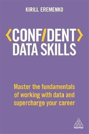 Confident Data Skills : Master the Fundamentals of Working with Data and Supercharge Your Career - Eremenko Kirill