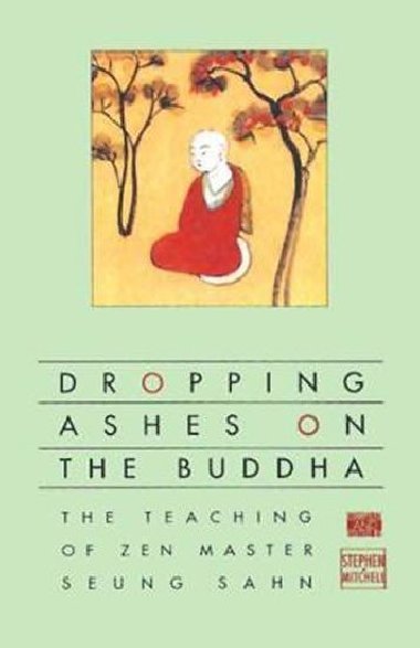 Dropping Ashes on the Buddha : The Teachings of Zen Master Seung Sahn - Mitchell Stephen A.