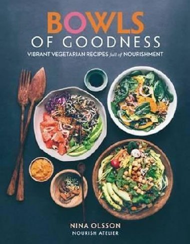 Bowls of Goodness: Vibrant Vegetarian Recipes Full of Nourishment - Olsson Nina