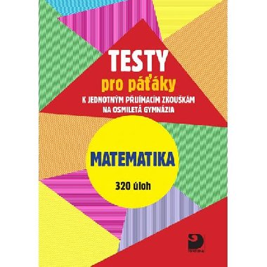Testy pro pky Matematika 320 loh - k jednotnm pijmacm zkoukm na osmilet gymnzia - Martin Dytrych; Jakub Dytrych