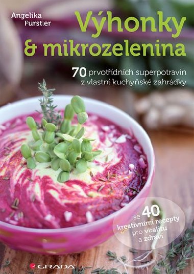 Vhonky a mikrozelenina - 70 prvotdnch superpotravin z vlastn kuchysk zahrdky se 40 kreativnmi recepty pro vitalitu a zdrav - Angelika Frstler