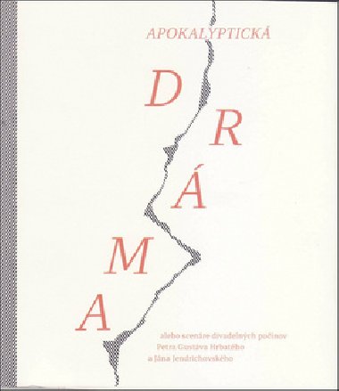 Apokalyptická dráma alebo scenáre divadelných počinov - Peter Gustáv Hrbatý; Ján Jendrichovský