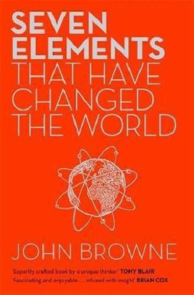Seven Elements That Have Changed The World : Iron, Carbon, Gold, Silver, Uranium, Titanium, Silicon - Browne John