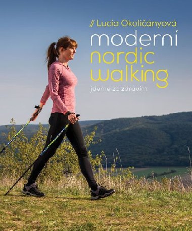 Moderní nordic walking - Jdeme za zdravím - Lucia Okoličányová