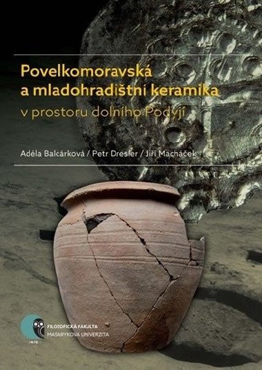 Povelkomoravsk a mladohraditn keramika v prostoru dolnho Podyj - Adla Balcrkov; Petr Dresler; Ji Machek