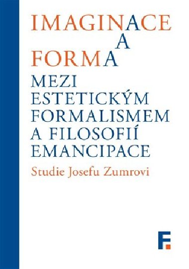 Imaginace a forma. Mezi estetickým formalismem a filosofií emancipace - Ivan Landa,Jan Mervart