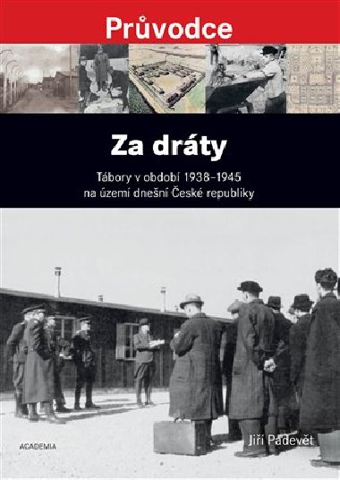 Za dráty - Tábory v období 1938 - 1945 na území dnešní České republiky - Jiří Padevět