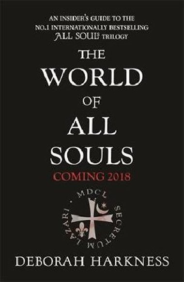 The World of All Souls : A Complete Guide to A Discovery of Witches, Shadow of Night and The Book of Life - Harknessov Deborah E