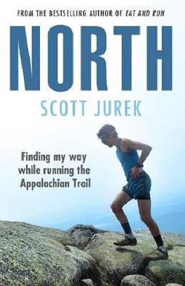 North: Finding My Way While Running the Appalachian Trail - Jurek Scott, Friedman Steve,