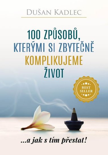 100 způsobů, kterými si zbytečně komplikujeme život - ...a jak s tím přestat! - Dušan Kadlec