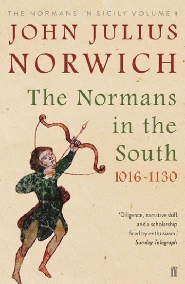 The Normans in the South 1016-1130 : The Normans in Sicily Volume I - Norwich John Julius