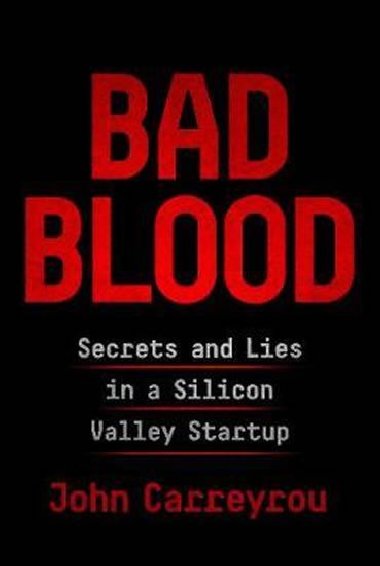 Bad Blood: Secrets and Lies in a Silicon Valley Startup - Carreyrou John