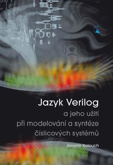 Jazyk Verilog a jeho užití při modelování a syntéze číslicových systémů - Kolouch Jaromír