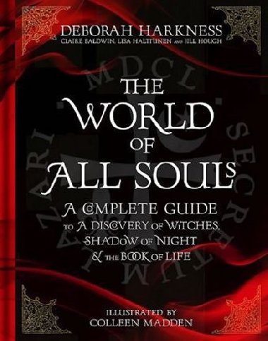 The World of All Souls : A Complete Guide to A Discovery of Witches, Shadow of Night and The Book of Life - Harknessov Deborah E