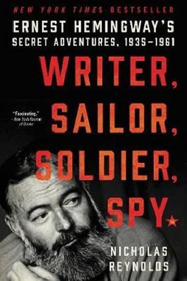 Writer, Sailor, Soldier, Spy: Ernest Hemingways Secret Adventures, 1935-1961 - Reynolds Nicholas E.
