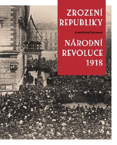 Zrozen republiky - Nrodn revoluce 1918 - Frantiek Emmert