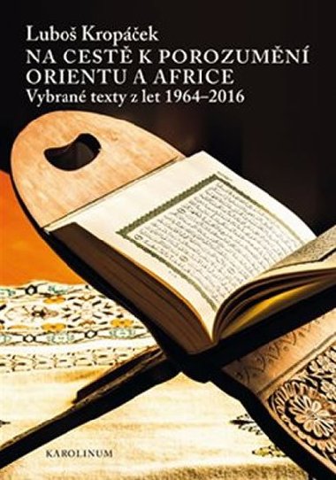 Na cestě k porozumění Orientu a Africe - Vybrané texty z let 1964-2016 - Luboš Kropáček