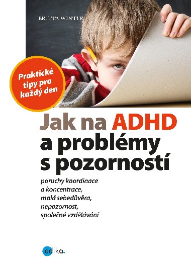 Jak na ADHD a problémy s pozorností - Praktické tipy pro každý den - Britta Winter