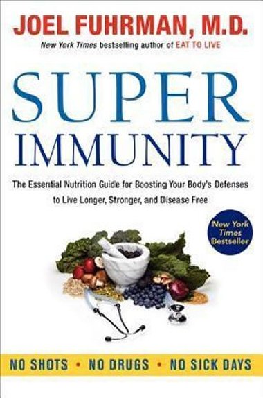 Super Immunity : The Essential Nutrition Guide for Boosting Your Bodys Defenses to Live Longer - Fuhrman Joel